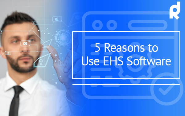 5 Reasons to Use EHS Software